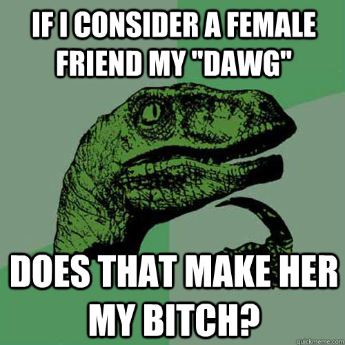If I consider a female friend my 
