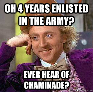 Oh 4 years Enlisted in the army? Ever hear of Chaminade?  Condescending Wonka