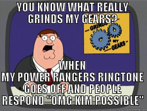 YOU KNOW WHAT REALLY GRINDS MY GEARS? WHEN MY POWER RANGERS RINGTONE GOES OFF AND PEOPLE RESPOND 