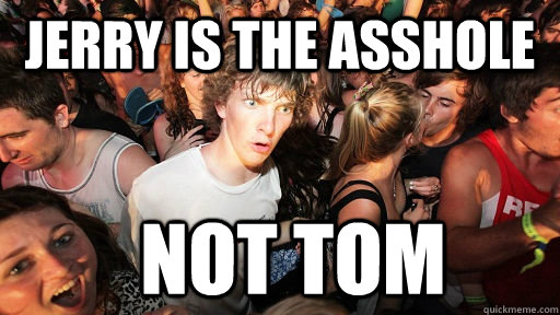 JERRY IS THE ASSHOLE NOT TOM  Sudden Clarity Clarence