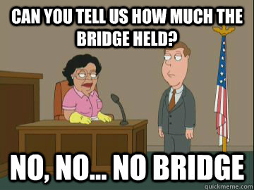 Can you tell us how much the bridge held? no, no... no bridge  Family Guy Consuela