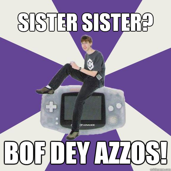 SISTER SISTER? BOF DEY AZZOS!  Nintendo Norm