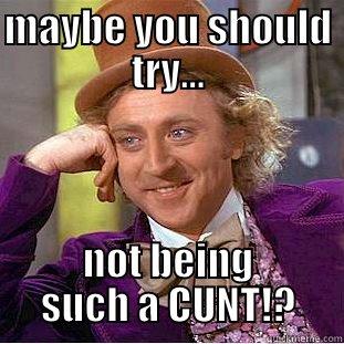 MAYBE YOU SHOULD TRY... NOT BEING SUCH A CUNT!? Creepy Wonka