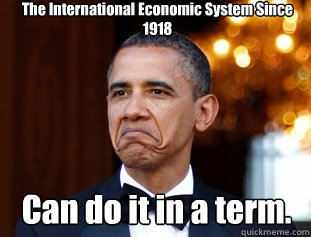 The International Economic System Since 1918 Can do it in a term.  