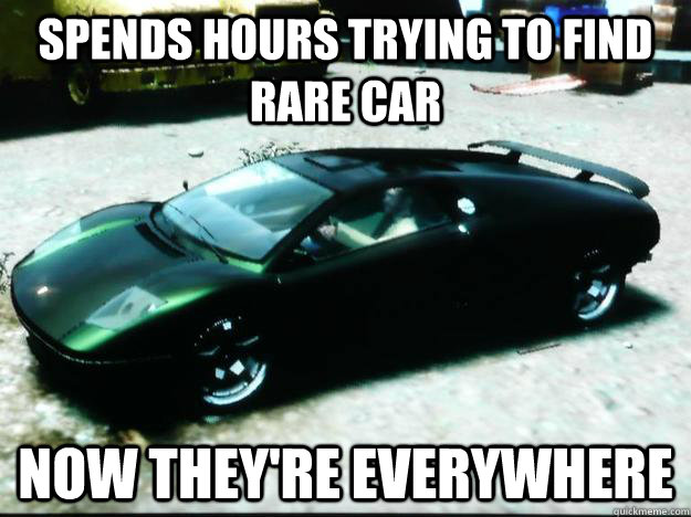 Spends hours trying to find rare car now they're everywhere - Spends hours trying to find rare car now they're everywhere  Scumbag GTA IV