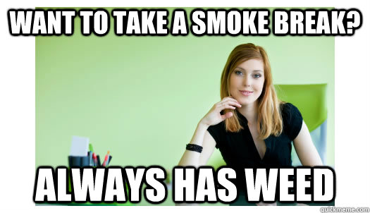 want to take a smoke break? always has weed - want to take a smoke break? always has weed  Good Girl Office Whore