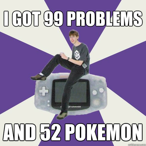 i got 99 problems and 52 pokemon - i got 99 problems and 52 pokemon  Nintendo Norm