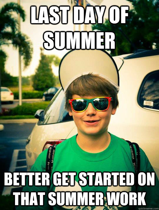 Last day of summer better get started on that summer work - Last day of summer better get started on that summer work  Misc