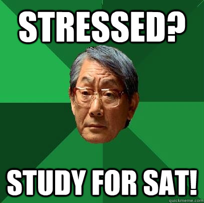 stressed? study for sat!  High Expectations Asian Father