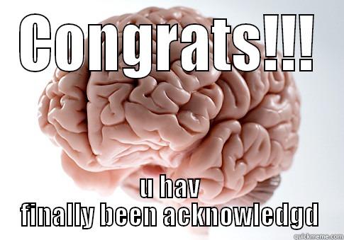CONGRATS!!! U HAV FINALLY BEEN ACKNOWLEDGD Scumbag Brain