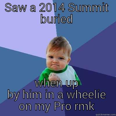 SAW A 2014 SUMMIT BURIED WHEN UP BY HIM IN A WHEELIE ON MY PRO RMK Success Kid