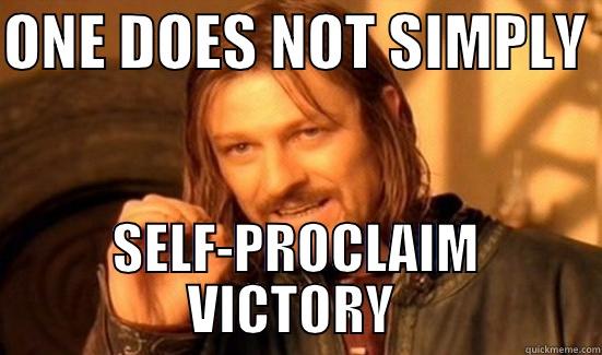 ONE DOES NOT SIMPLY  SELF-PROCLAIM VICTORY  Boromir