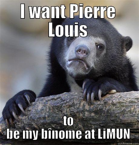 I WANT PIERRE LOUIS TO BE MY BÎNOME AT LIMUN Confession Bear