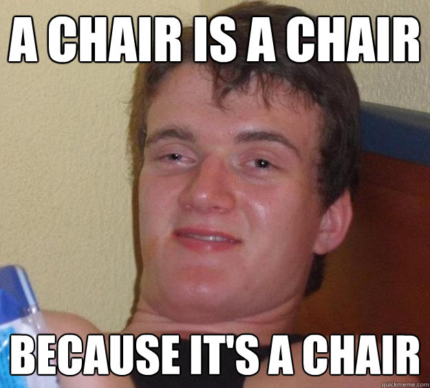 A chair is a chair because it's a chair  10 Guy