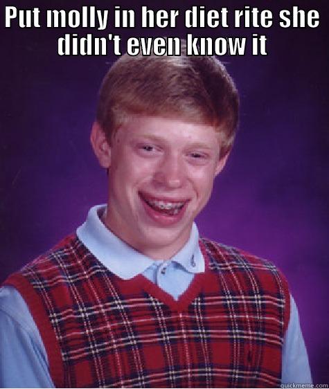 PUT MOLLY IN HER DIET RITE SHE DIDN'T EVEN KNOW IT  Bad Luck Brian