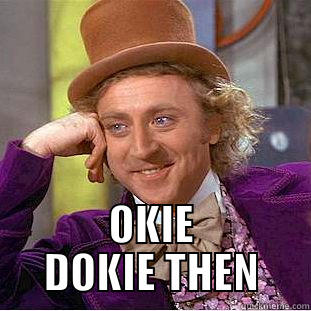  OKIE DOKIE THEN Creepy Wonka