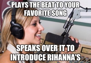 Plays the beat to your favorite song Speaks over it to introduce Rihanna's  scumbag radio dj