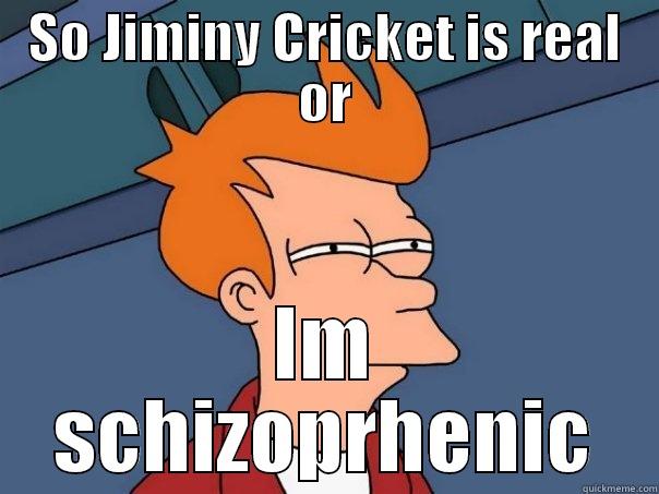 SO JIMINY CRICKET IS REAL OR IM SCHIZOPRHENIC Futurama Fry