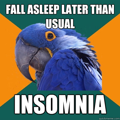 fall asleep later than usual insomnia  Paranoid Parrot