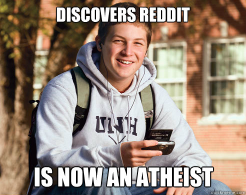 Discovers Reddit Is now an atheist - Discovers Reddit Is now an atheist  College Freshman