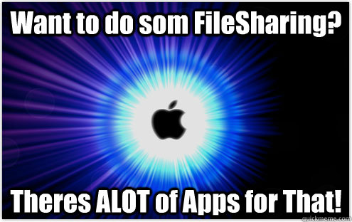 Want to do som FileSharing? Theres ALOT of Apps for That!  Theres an App for that