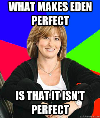What makes Eden perfect Is that it isn't perfect - What makes Eden perfect Is that it isn't perfect  Sheltering Suburban Mom