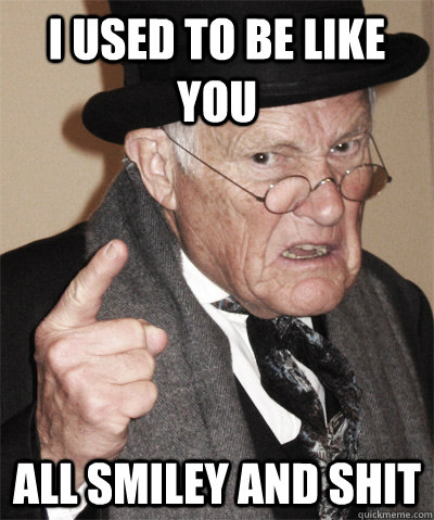 I used to be like you All smiley and shit - I used to be like you All smiley and shit  Misc