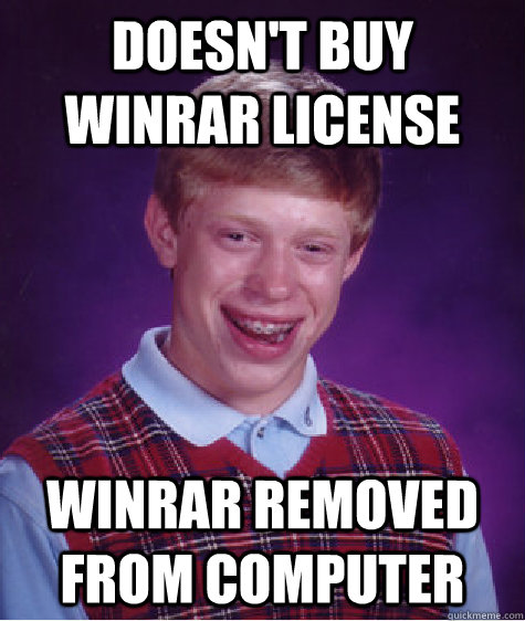Doesn't Buy Winrar license Winrar removed from computer  Bad Luck Brian
