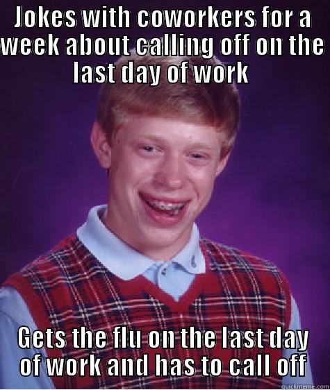 JOKES WITH COWORKERS FOR A WEEK ABOUT CALLING OFF ON THE LAST DAY OF WORK  GETS THE FLU ON THE LAST DAY OF WORK AND HAS TO CALL OFF Bad Luck Brian