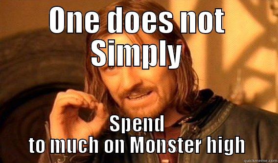 ONE DOES NOT SIMPLY SPEND TO MUCH ON MONSTER HIGH One Does Not Simply