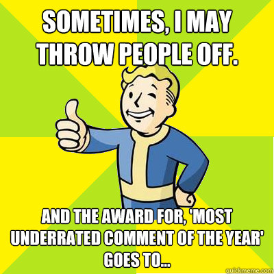 Sometimes, I may throw people off. And the award for, 'Most underrated comment of the Year' goes to...  Fallout new vegas