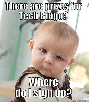THERE ARE PRIZES FOR TECH BINGO? WHERE DO I SIGN UP? skeptical baby