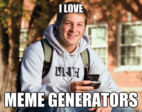 I love meme generators  College Freshman