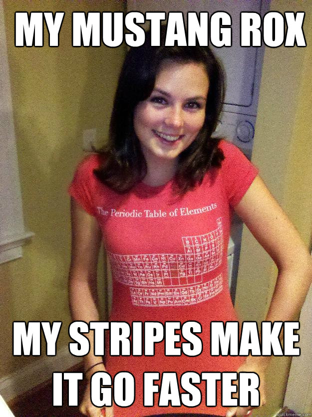 my mustang rox my stripes make it go faster  Needy Reddit Girl