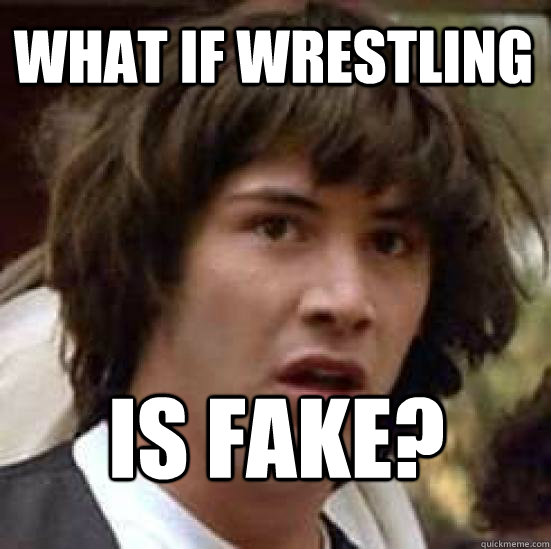 What if wrestling is fake?  conspiracy keanu