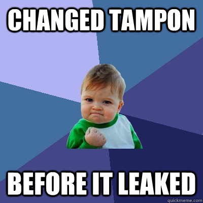 changed tampon  before it leaked - changed tampon  before it leaked  Success Kid