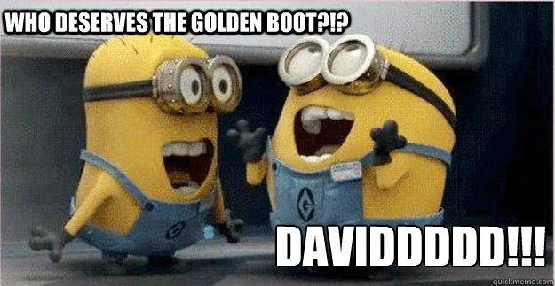 Who deserves the golden boot?!? DAVIDDDDD!!!  