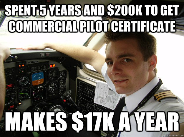 spent 5 years and $200k to get commercial pilot certificate makes $17k a year  