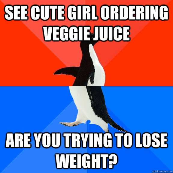 See cute girl ordering Veggie Juice Are you trying to lose weight?  socially awkward penguin socially awesome penguin