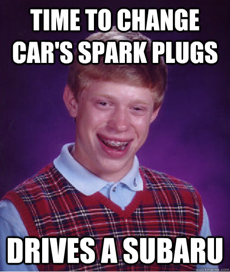 time to change car's spark plugs drives a subaru  Bad Luck Brian