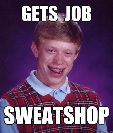 Gets  Job Sweatshop  Bad Luck Brian