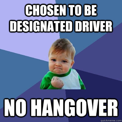chosen to be designated driver no hangover  Success Kid