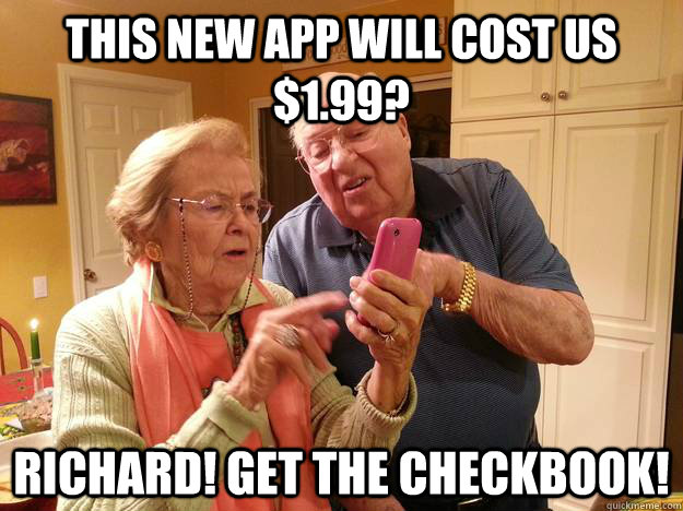 This new app will cost us $1.99? Richard! Get the checkbook!  