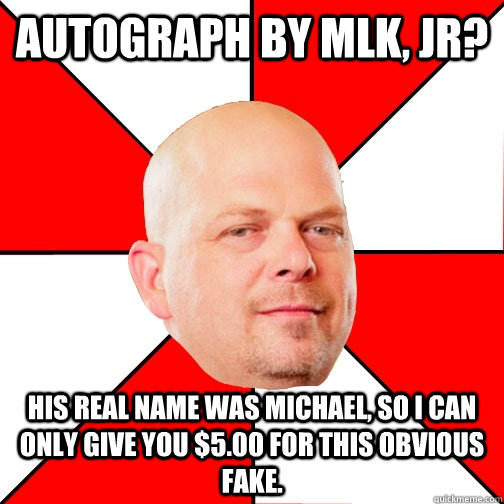 Autograph by MLK, JR? His real name was Michael, so I can only give you $5.00 for this obvious fake.  Pawn Star