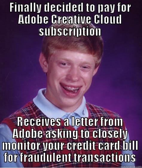 Adobe Creative Cloud Fail - FINALLY DECIDED TO PAY FOR ADOBE CREATIVE CLOUD SUBSCRIPTION RECEIVES A LETTER FROM ADOBE ASKING TO CLOSELY MONITOR YOUR CREDIT CARD BILL FOR FRAUDULENT TRANSACTIONS Bad Luck Brian