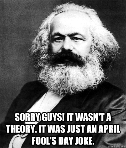  Sorry Guys! It wasn't a theory. It was just an April Fool's Day Joke.  KARL MARX