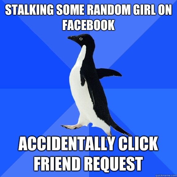 Stalking some random girl on facebook Accidentally click friend request  Socially Awkward Penguin