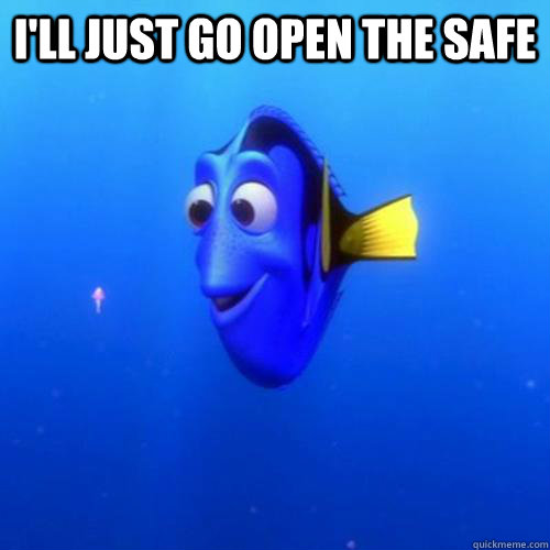 i'll just go open the safe   dory