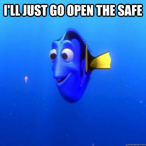 i'll just go open the safe   dory