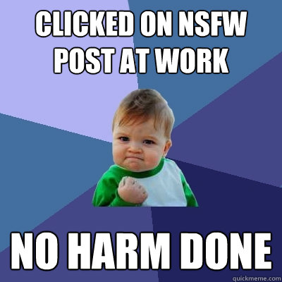Clicked on nsfw  Post at work no harm done  Success Kid